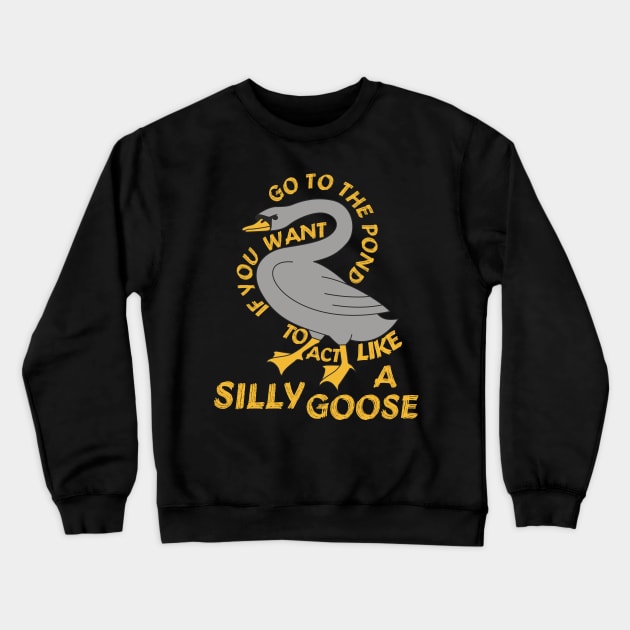 Go To The Pond If You Want To Act Like A Silly Goose - Meme, Funny, Quote Crewneck Sweatshirt by SpaceDogLaika